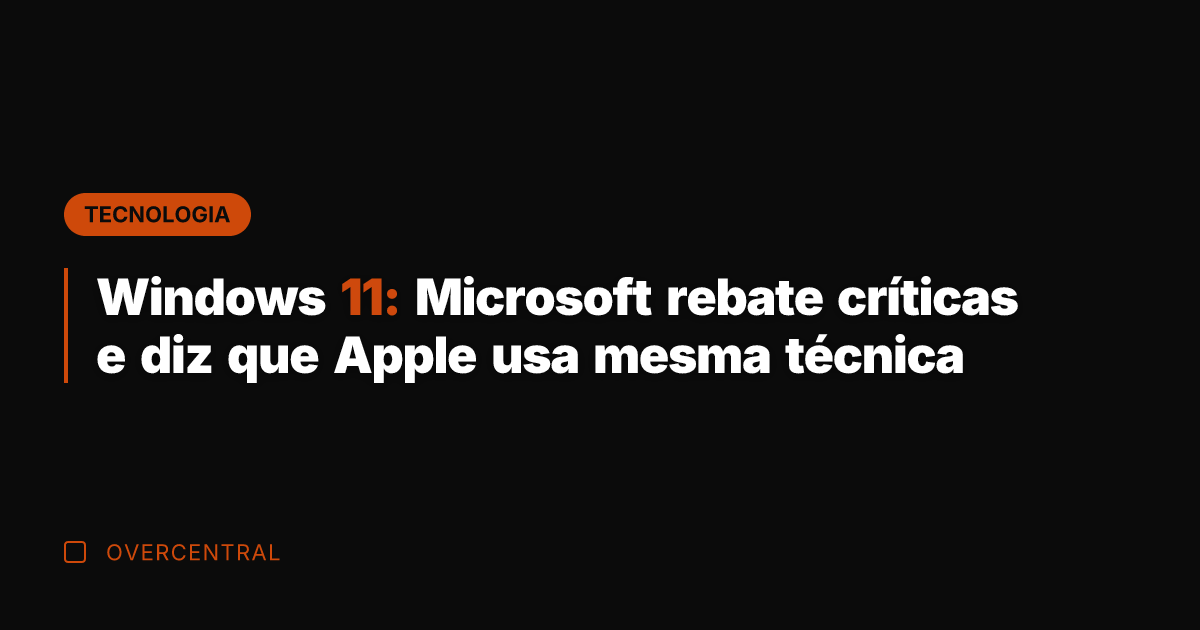 Windows 11: Microsoft rebate críticas e diz que Apple usa mesma técnica