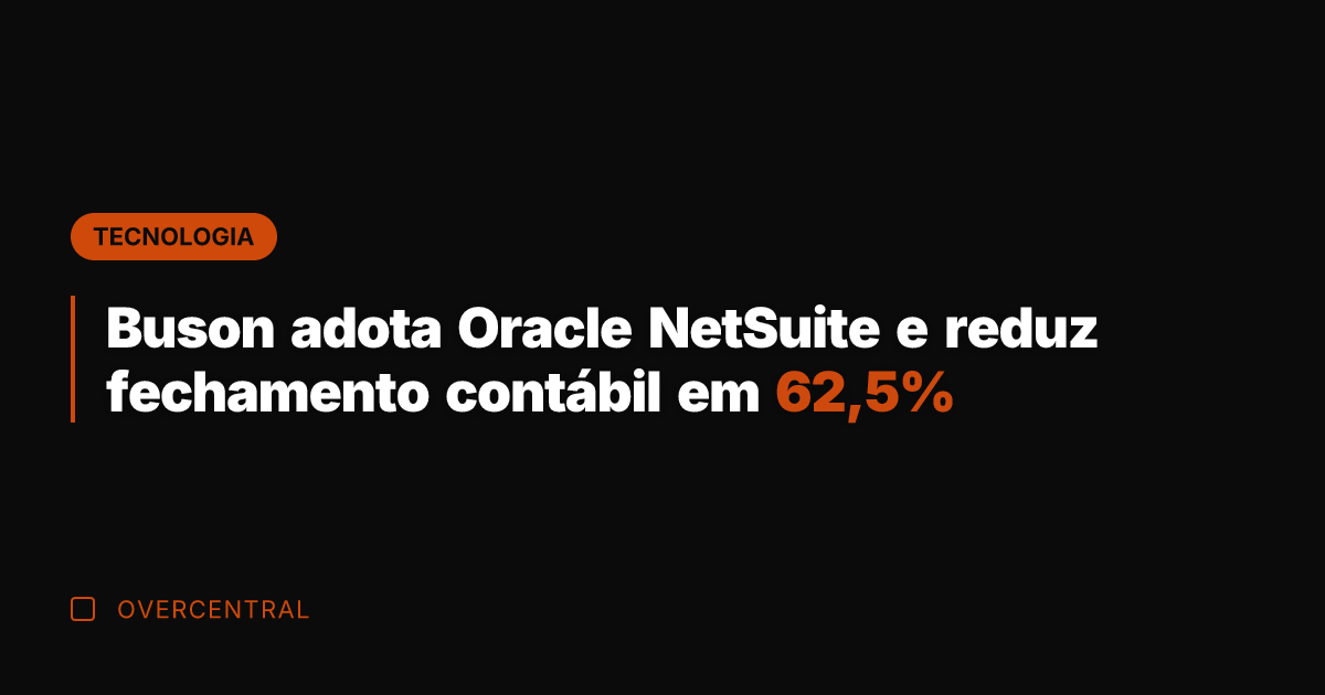 Buson adota Oracle NetSuite e reduz fechamento contábil em 62,5%