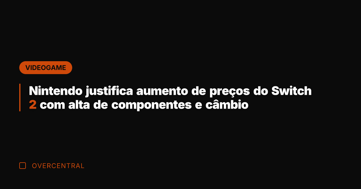 Nintendo justifica aumento de preços do Switch 2 com alta de componentes Nintendo justifica aumento de preços do Switch 2 com alta de componentes