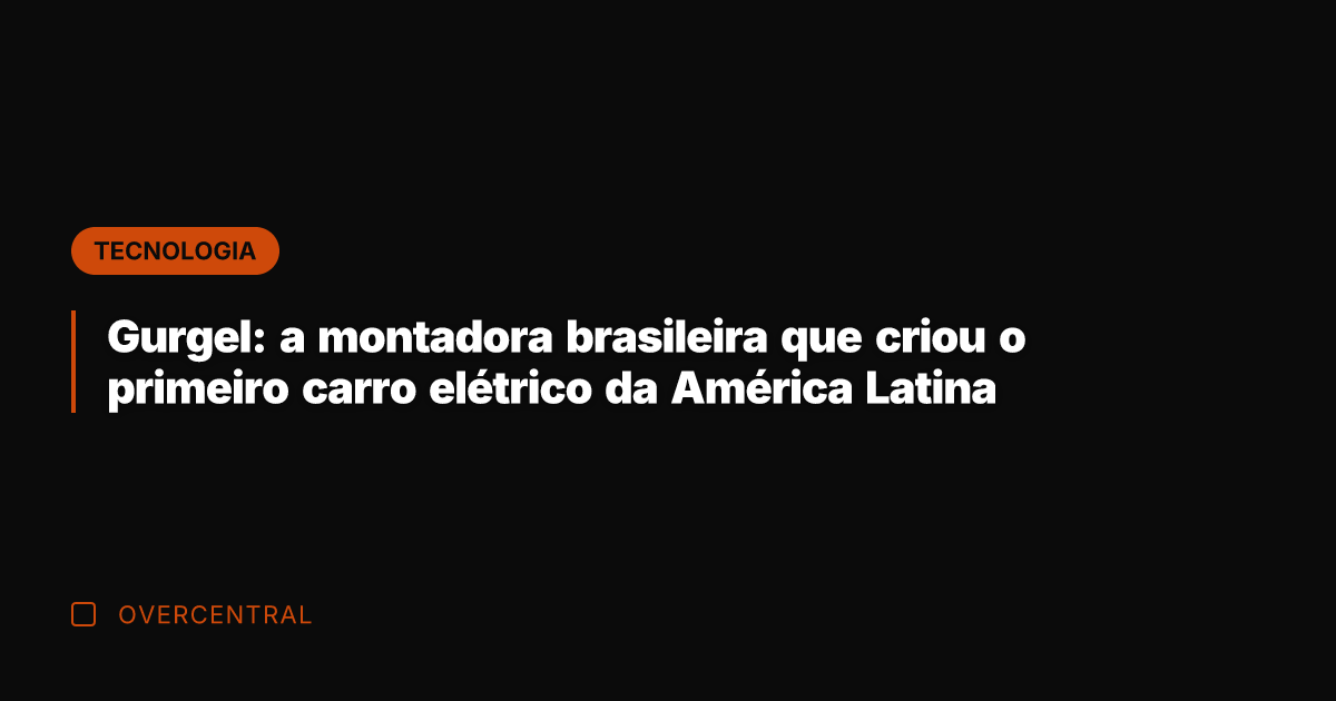 Gurgel: a montadora brasileira que criou o primeiro carro elétrico da América
