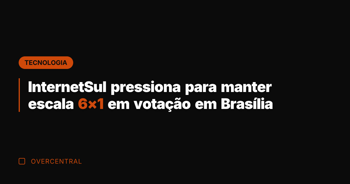 InternetSul pressiona para manter escala 6x1 em votação em Brasília