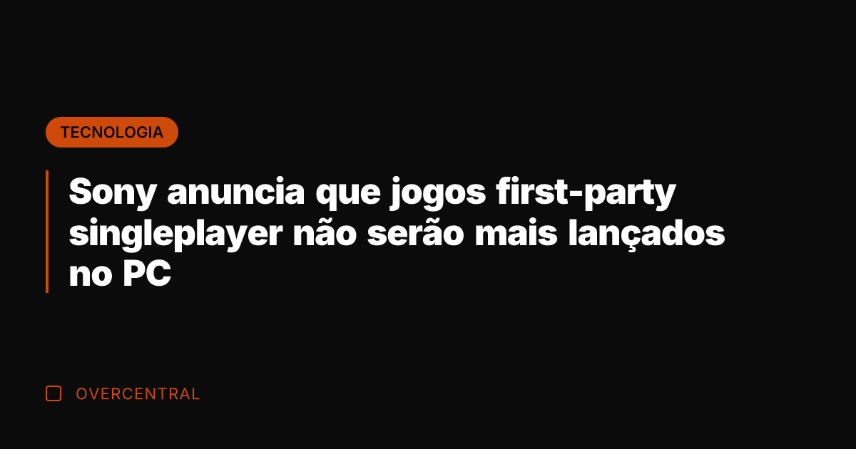 Sony anuncia que jogos first-party singleplayer não serão mais lançados no PC