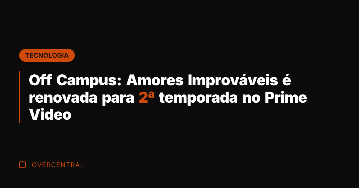 Off Campus: Amores Improváveis é renovada para 2ª temporada no Prime Video