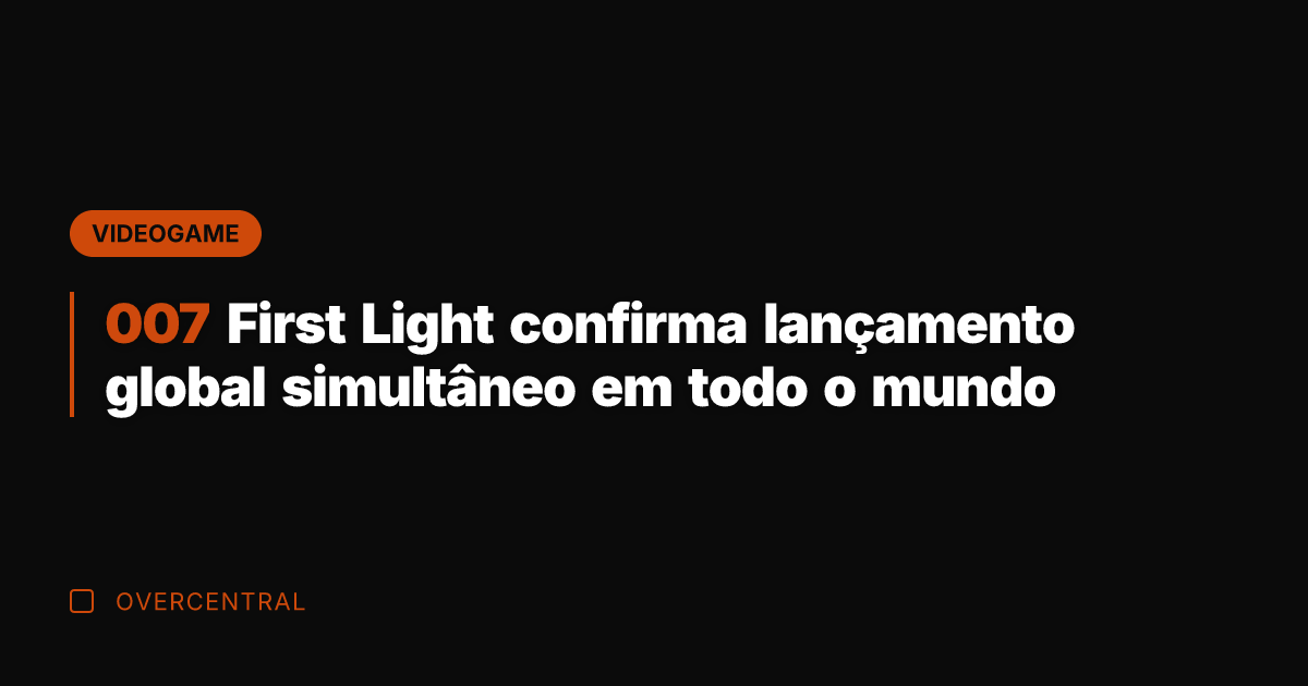 007 First Light confirma lançamento global simultâneo em todo o mundo