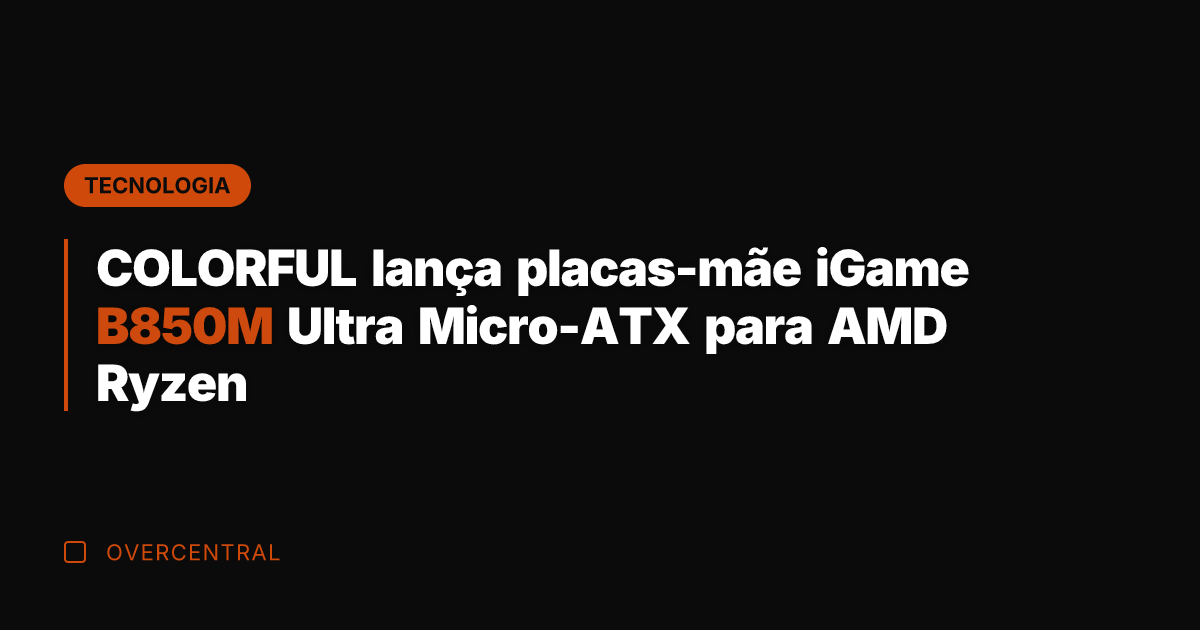 COLORFUL lança placas-mãe iGame B850M Ultra Micro-ATX para AMD Ryzen