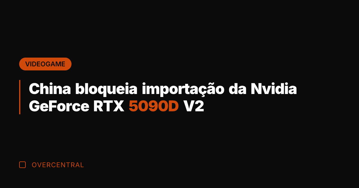 China bloqueia importação da Nvidia GeForce RTX 5090D V2 China bloqueia importação da Nvidia GeForce RTX 5090D V2