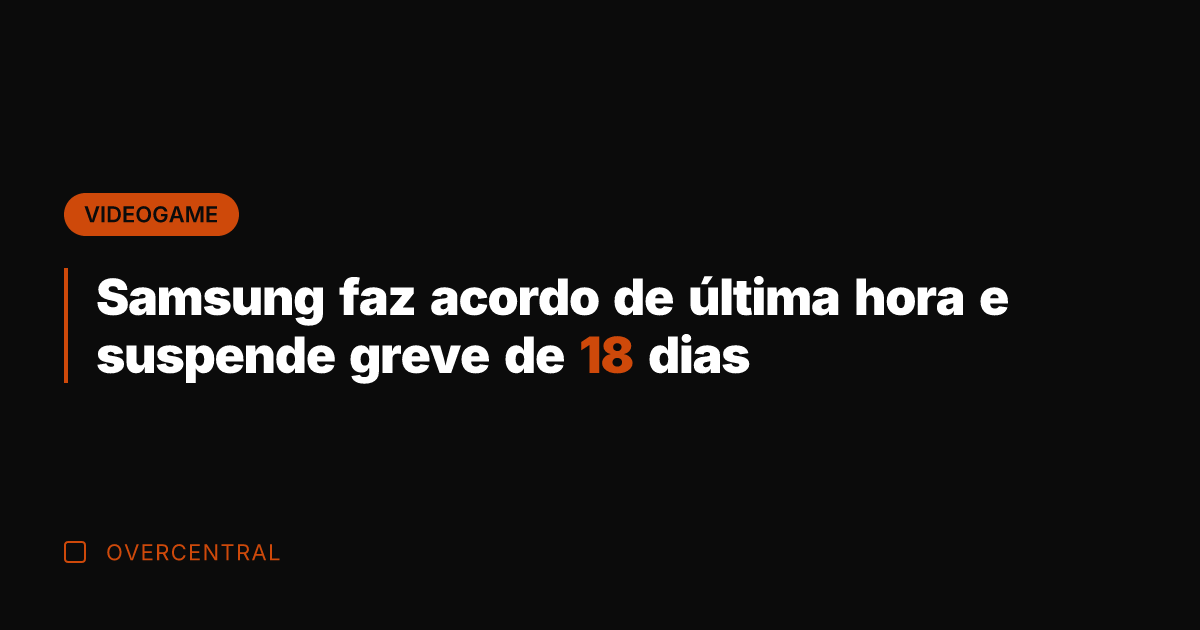 Samsung faz acordo de última hora e suspende greve de 18 dias