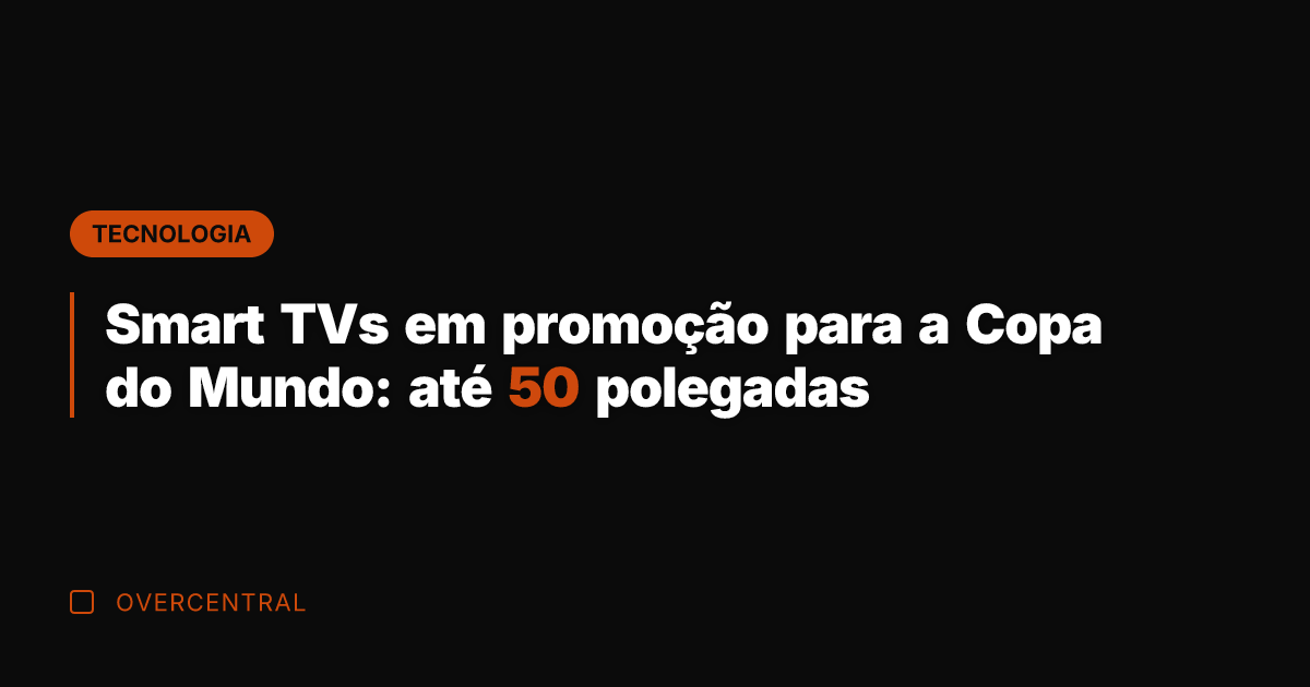 Smart TVs em promoção para a Copa do Mundo: até 50 polegadas Smart TVs em promoção para a Copa do Mundo: até 50 polegadas