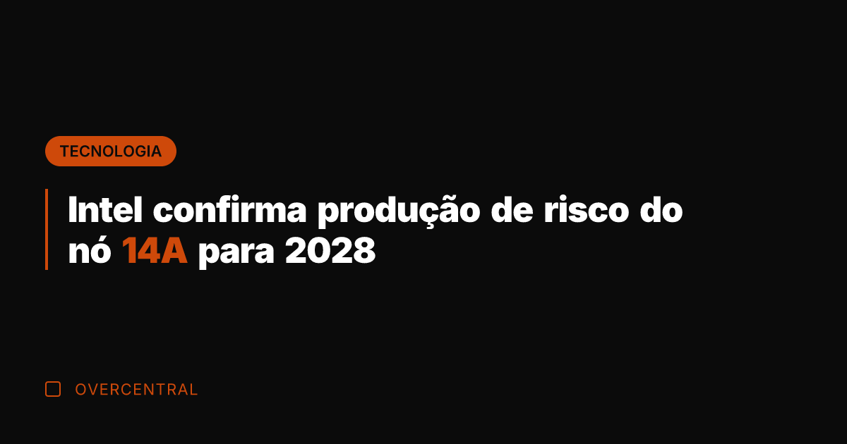 Intel confirma produção de risco do nó 14A para 2028