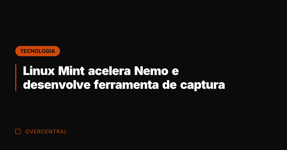 Linux Mint acelera Nemo e desenvolve ferramenta de captura