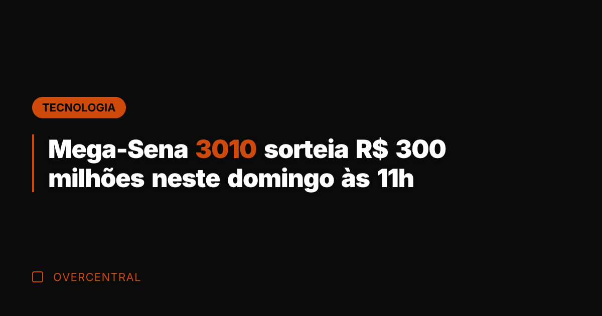 Mega-Sena 3010 sorteia R$ 300 milhões neste domingo às 11h