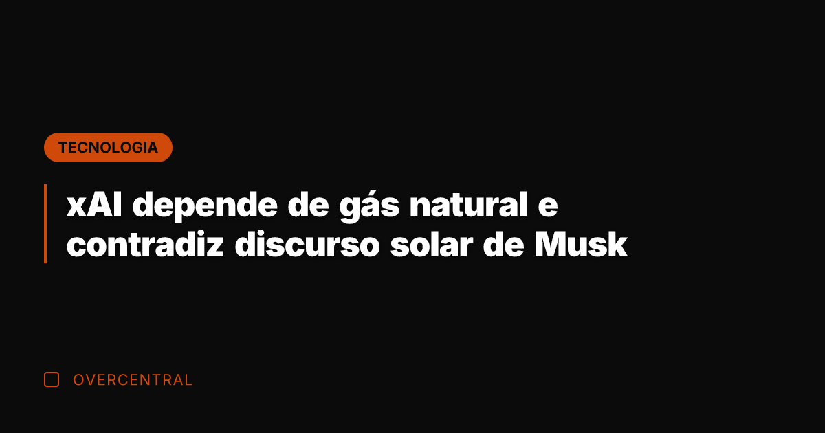 xAI depende de gás natural e contradiz discurso solar de Musk
