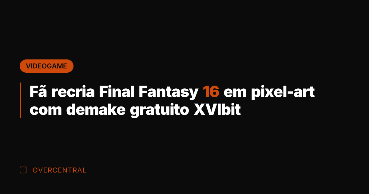 Fã recria Final Fantasy 16 em pixel-art com demake gratuito XVIbit