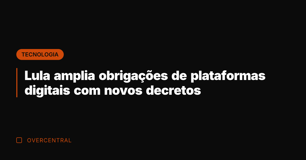 Lula amplia obrigações de plataformas digitais com novos decretos
