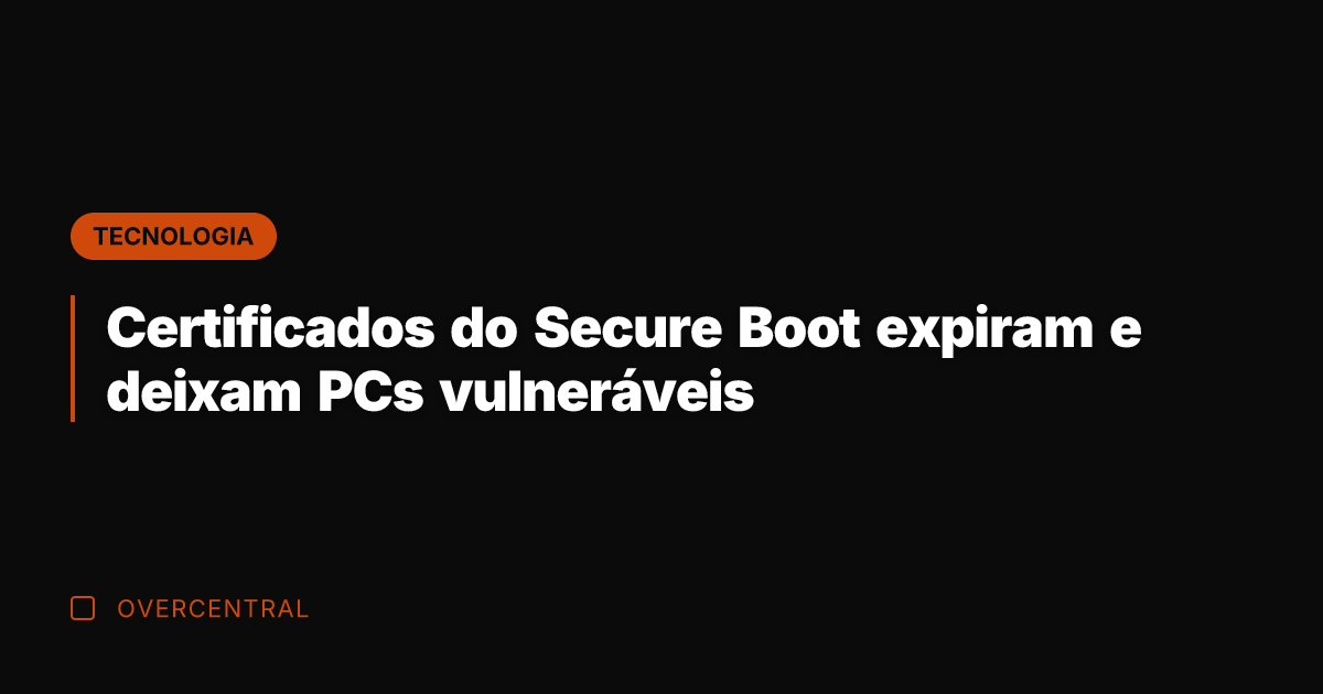Certificados do Secure Boot expiram e deixam PCs vulneráveis