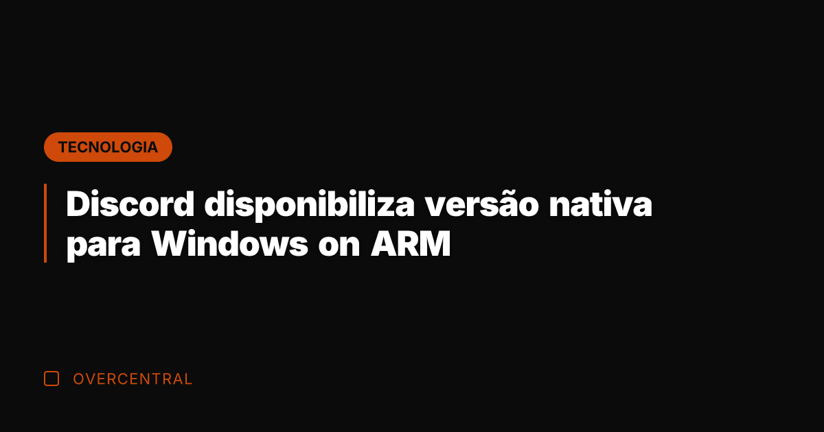Discord disponibiliza versão nativa para Windows on ARM