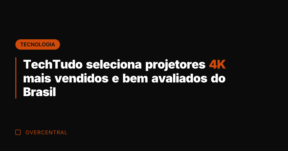TechTudo seleciona projetores 4K mais vendidos e bem avaliados do Brasil