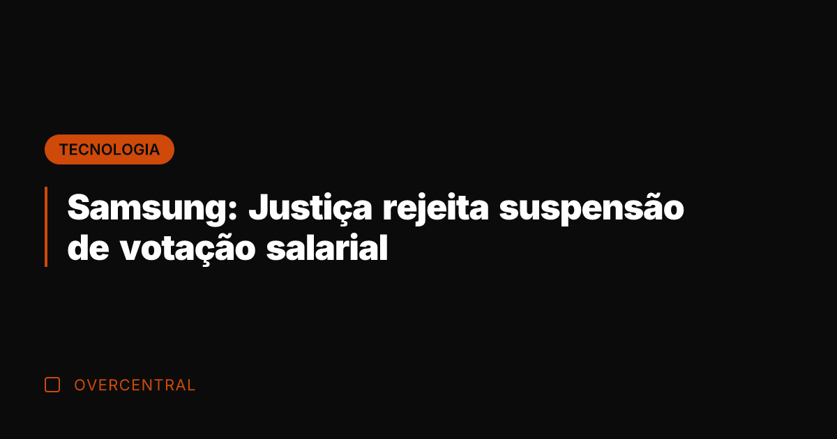 Samsung: Justiça rejeita suspensão de votação salarial