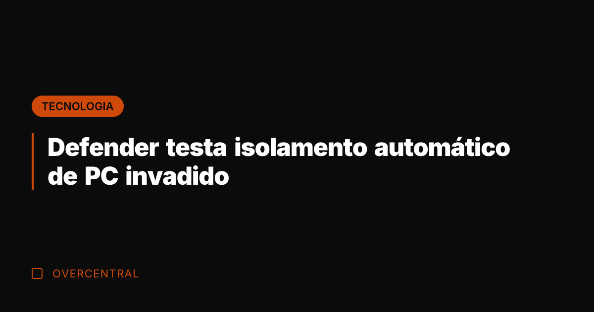 Defender testa isolamento automático de PC invadido Defender testa isolamento automático de PC invadido