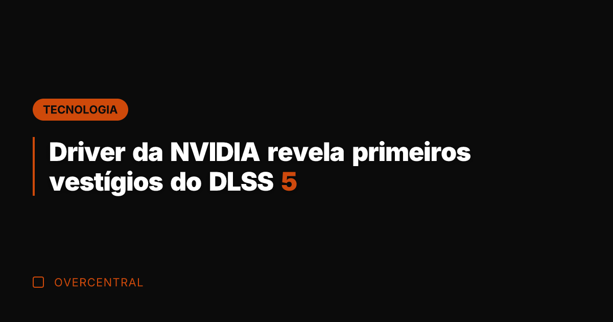 Driver da NVIDIA revela primeiros vestígios do DLSS 5