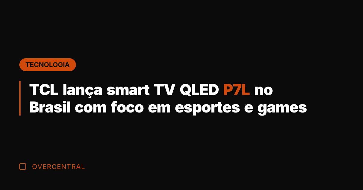 TCL lança smart TV QLED P7L no Brasil com foco em esportes