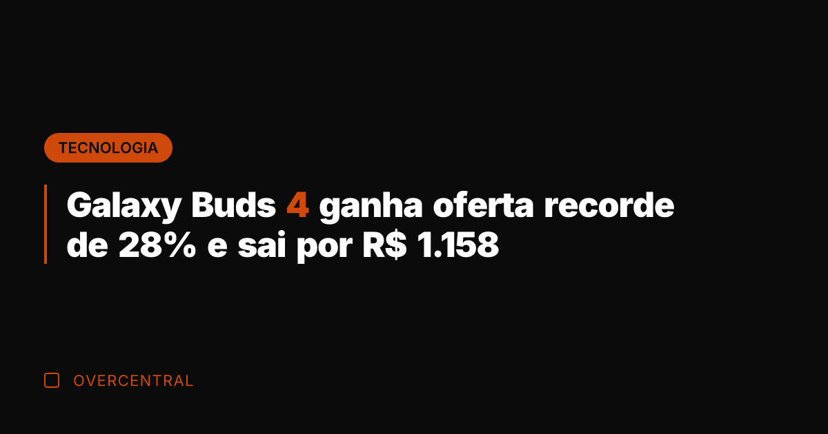 Galaxy Buds 4 ganha oferta recorde de 28% e sai por R$
