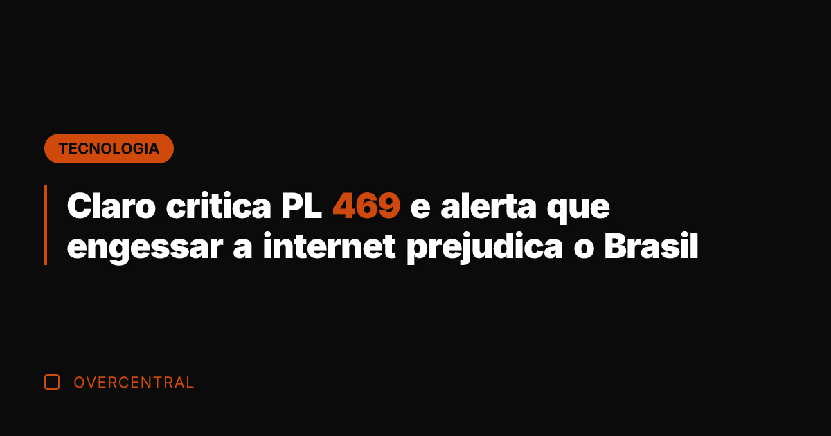 Claro critica PL 469 e alerta que engessar a internet prejudica o