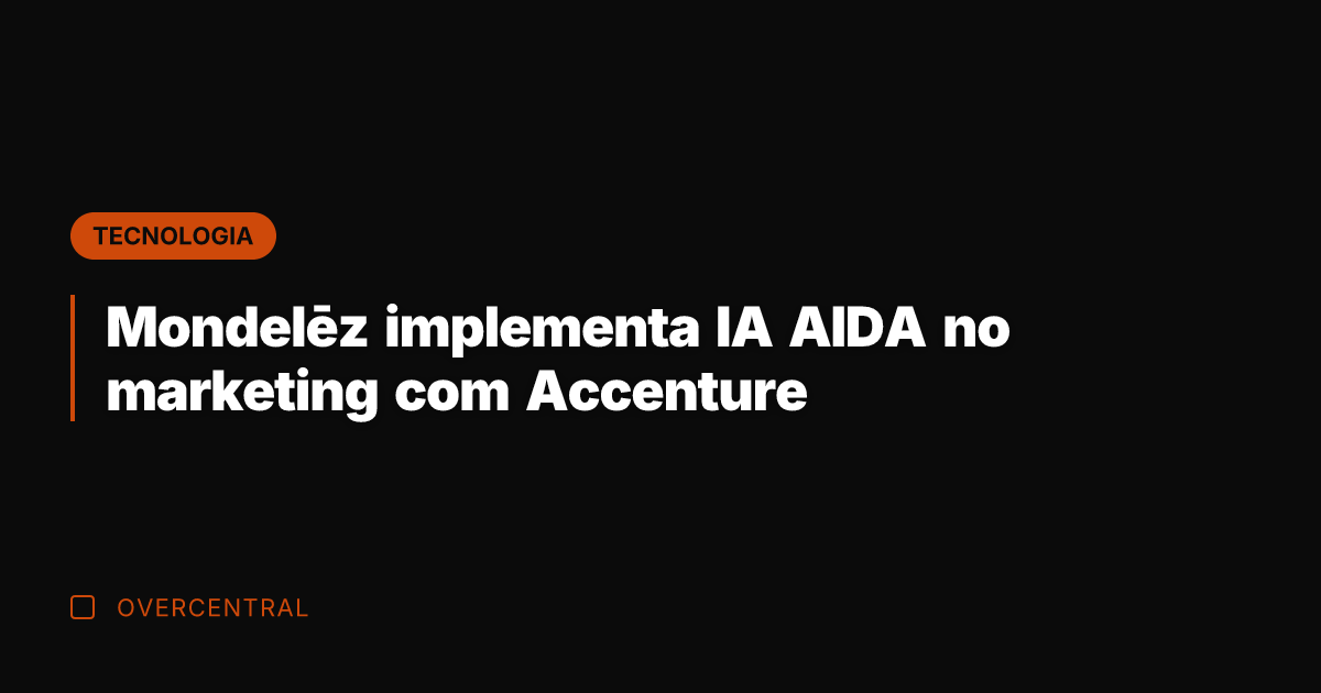 Mondelēz implementa IA AIDA no marketing com Accenture