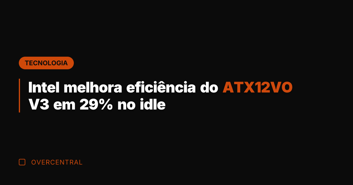 Intel melhora eficiência do ATX12VO V3 em 29% no idle