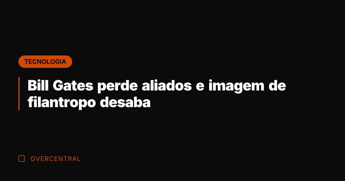 Bill Gates perde aliados e imagem de filantropo desaba