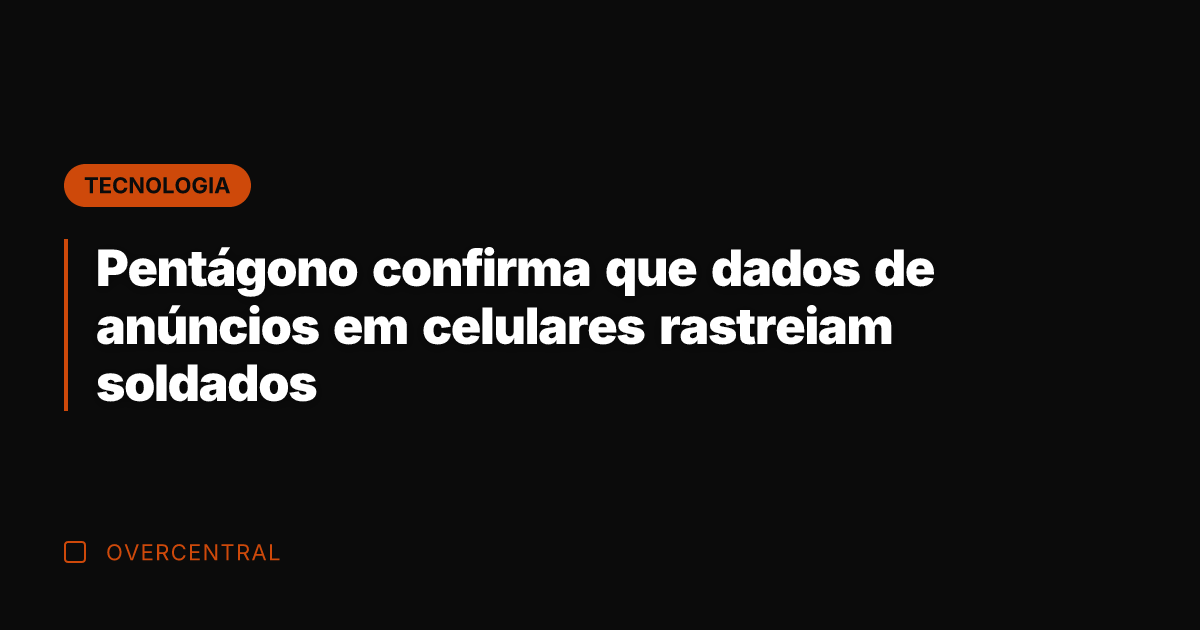 Pentágono confirma que dados de anúncios em celulares rastreiam soldados