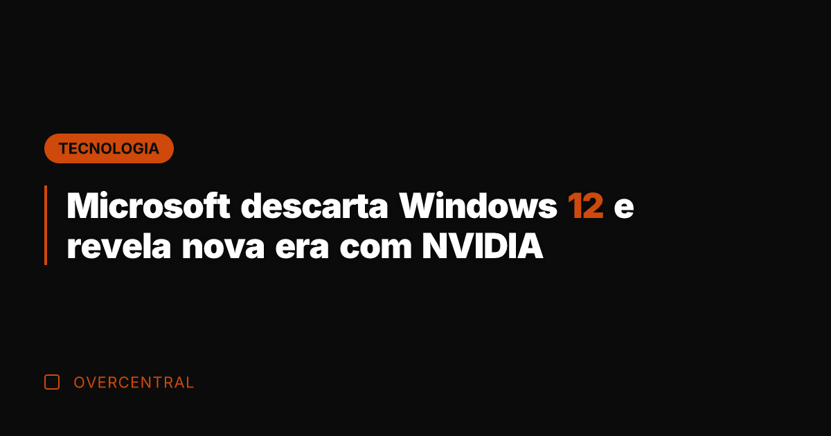 Microsoft descarta Windows 12 e revela nova era com NVIDIA