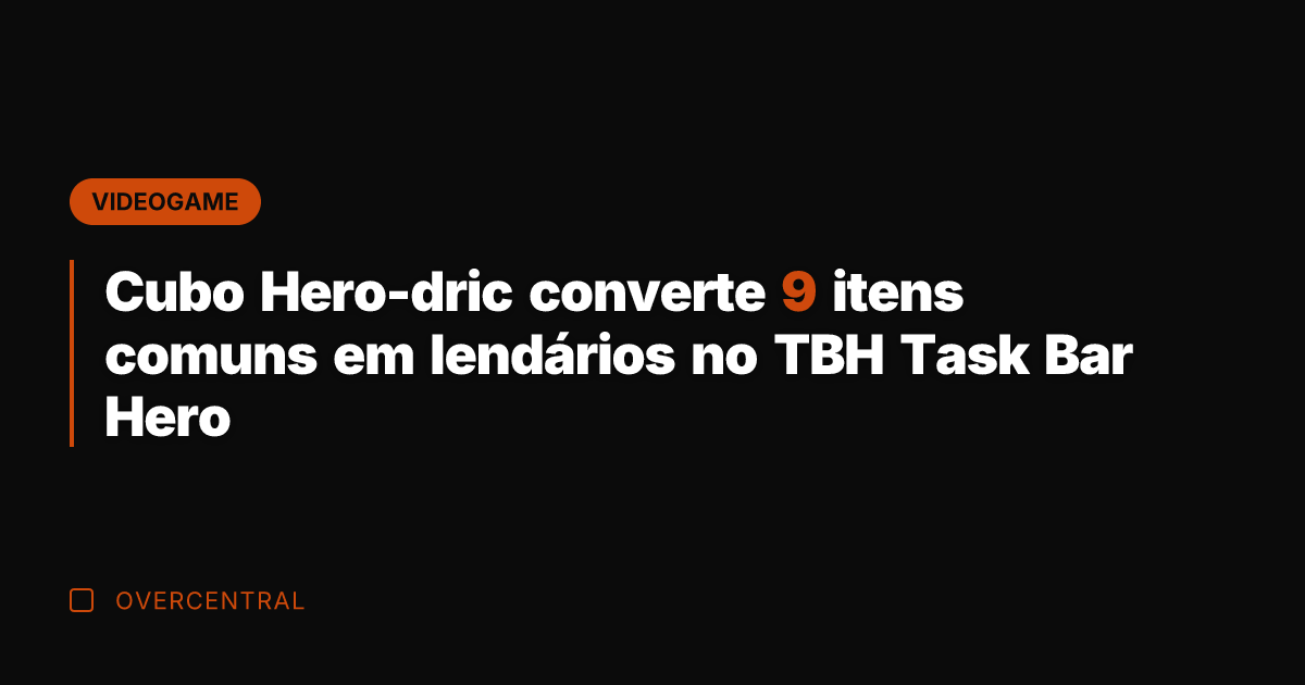 Cubo Hero-dric converte 9 itens comuns em lendários no TBH Task Bar