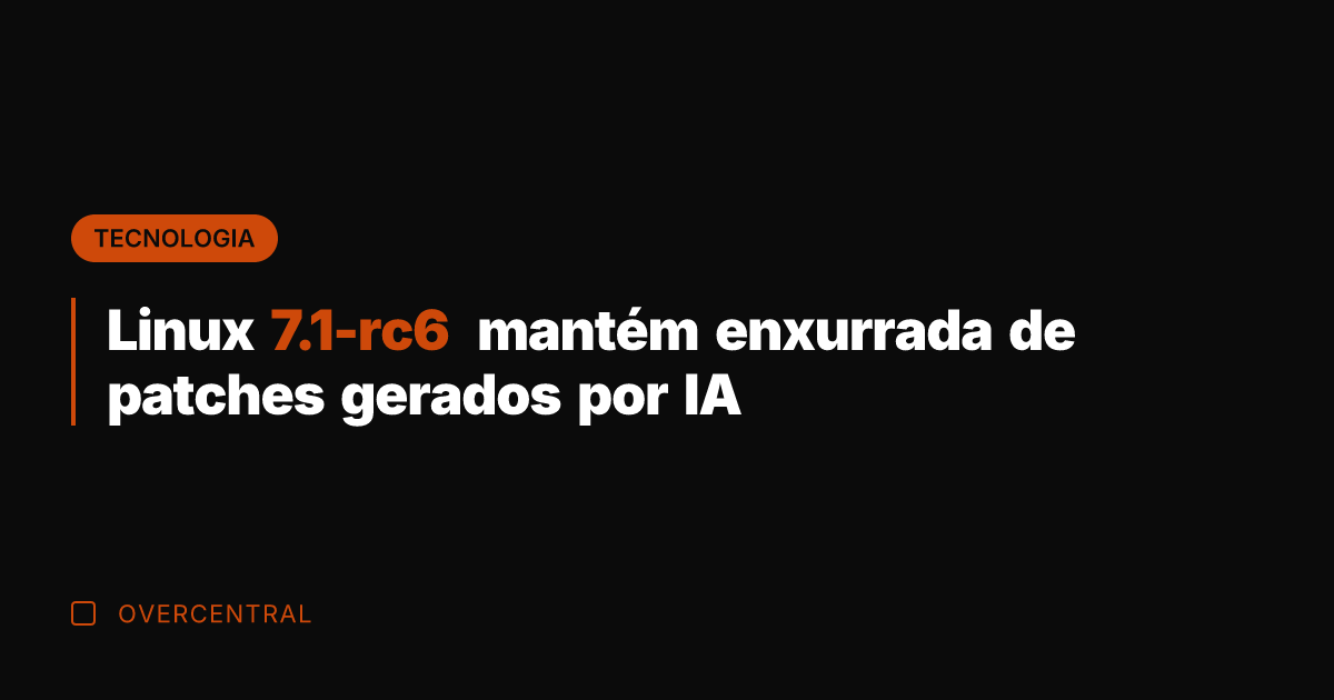 Linux 7.1-rc6 mantém enxurrada de patches gerados por IA