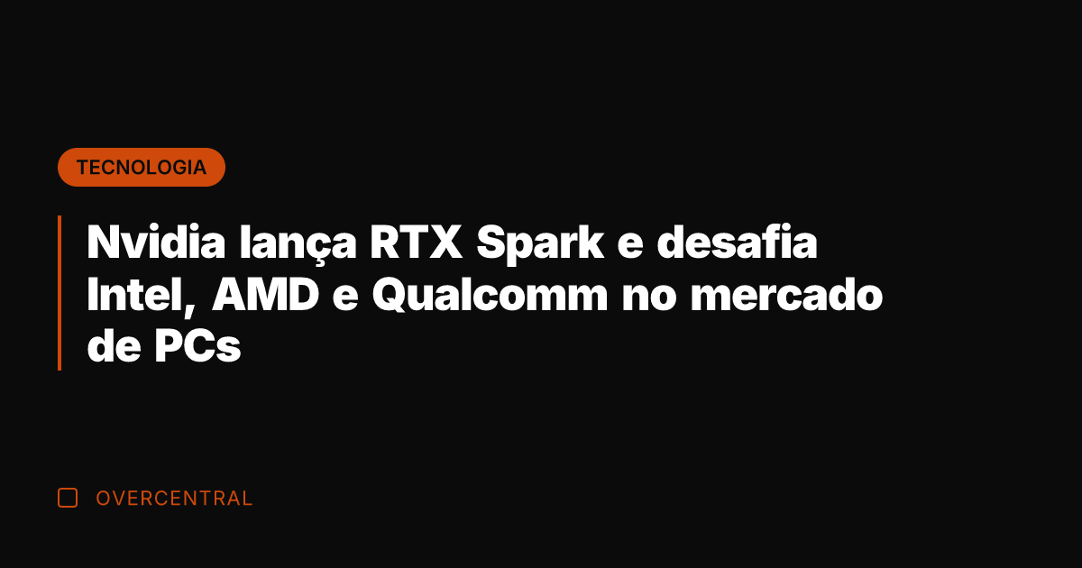 Nvidia lança RTX Spark e desafia Intel, AMD e Qualcomm no mercado