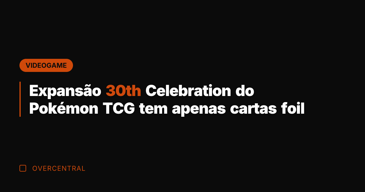 Expansão 30th Celebration do Pokémon TCG tem apenas cartas foil