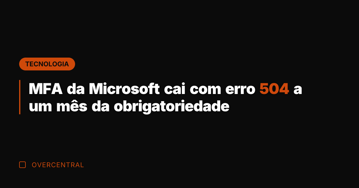 MFA da Microsoft cai com erro 504 a um mês da obrigatoriedade