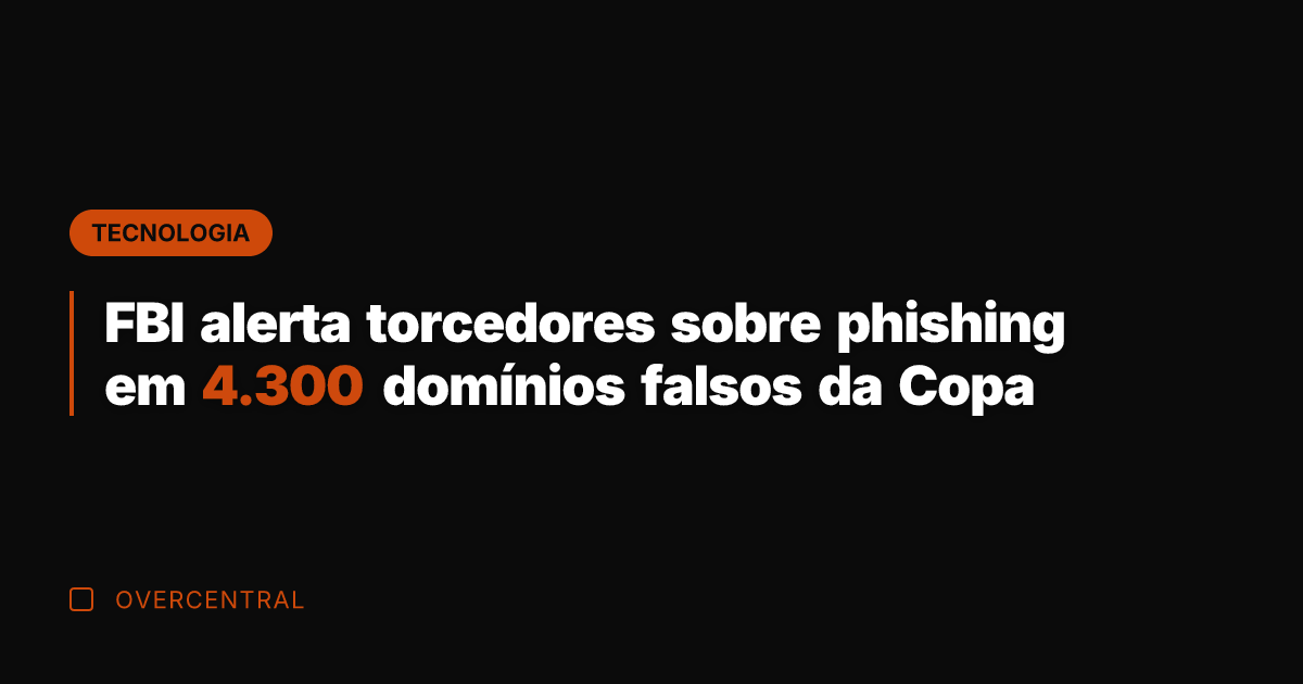 FBI alerta torcedores sobre phishing em 4.300 domínios falsos da Copa