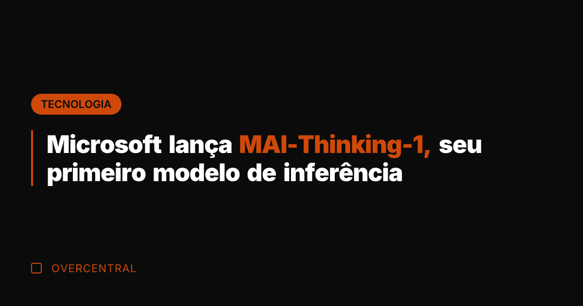 Microsoft lança MAI-Thinking-1, seu primeiro modelo de inferência