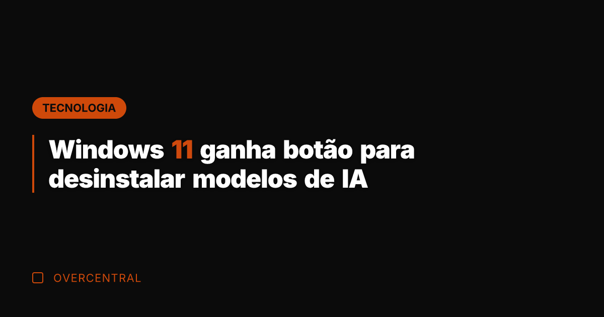 Windows 11 ganha botão para desinstalar modelos de IA