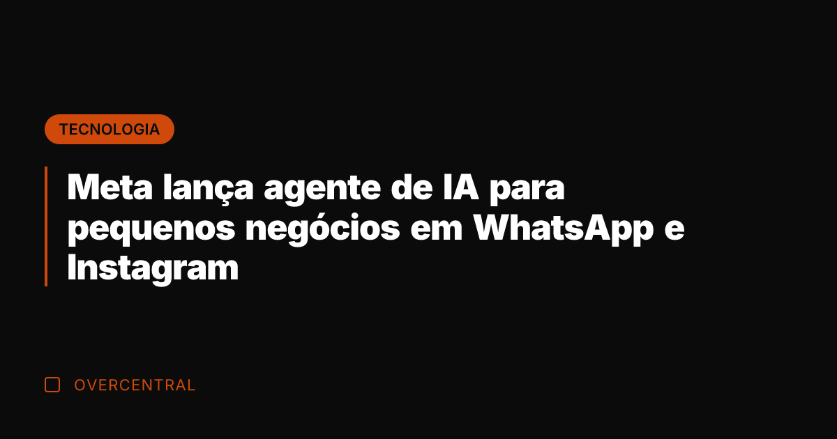 Meta lança agente de IA para pequenos negócios em WhatsApp e Instagram