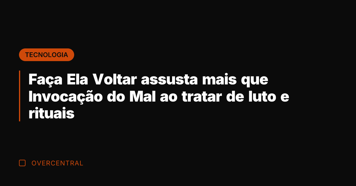 Faça Ela Voltar assusta mais que Invocação do Mal ao tratar de