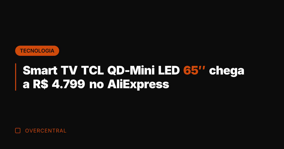 Smart TV TCL QD-Mini LED 65" chega a R$ 4.799 no AliExpress