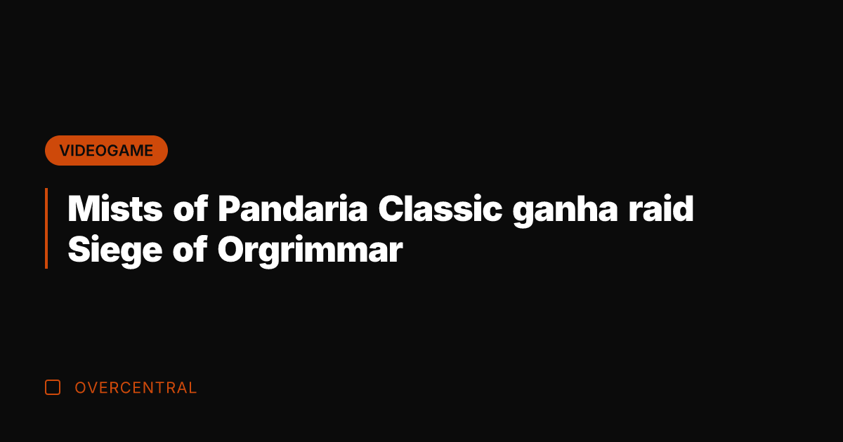 Mists of Pandaria Classic ganha raid Siege of Orgrimmar