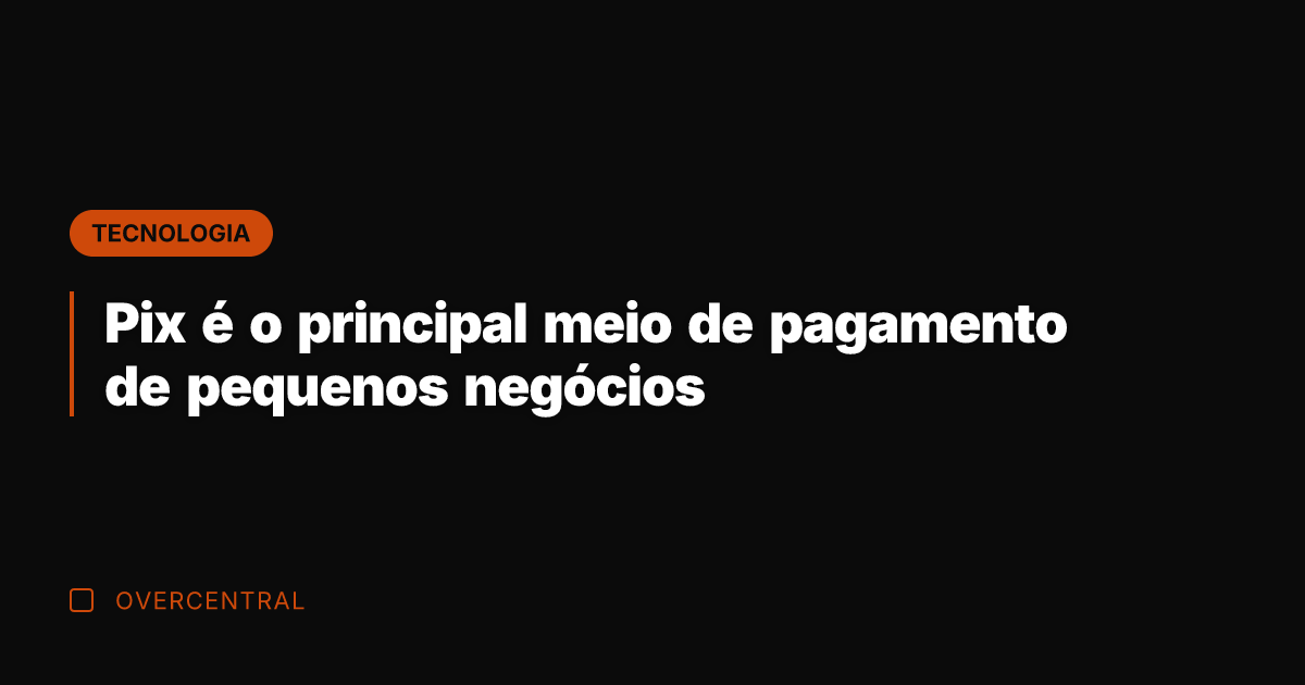 Pix é o principal meio de pagamento de pequenos negócios