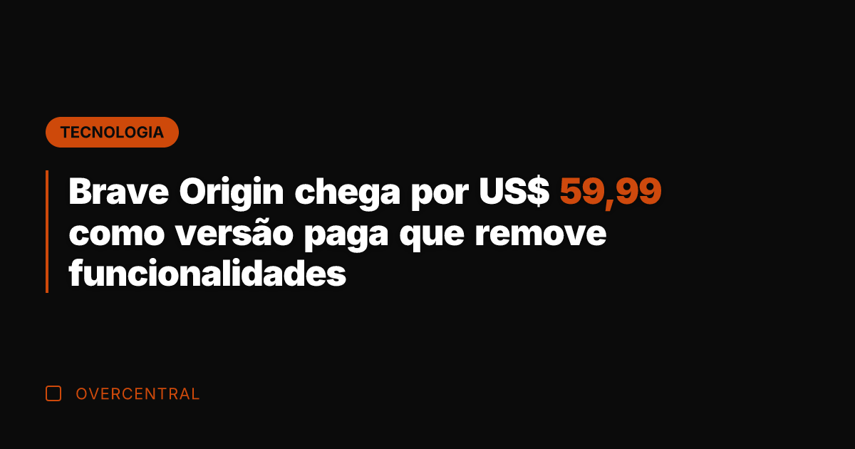 Brave Origin chega por US$ 59,99 como versão paga que remove funcionalidades
