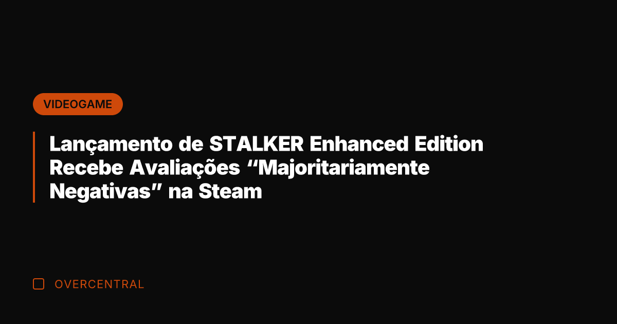 Lançamento de STALKER Enhanced Edition Recebe Avaliações "Majoritariamente Negativas" na Steam