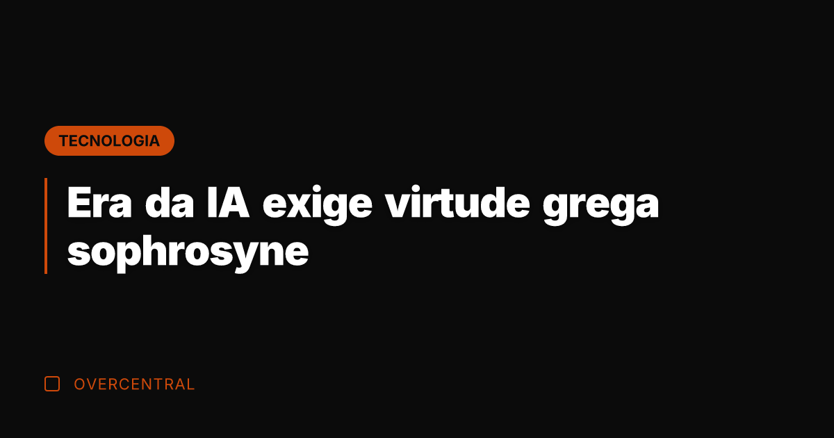 Era da IA exige virtude grega sophrosyne
