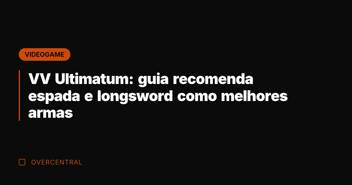 VV Ultimatum: guia recomenda espada e longsword como melhores armas