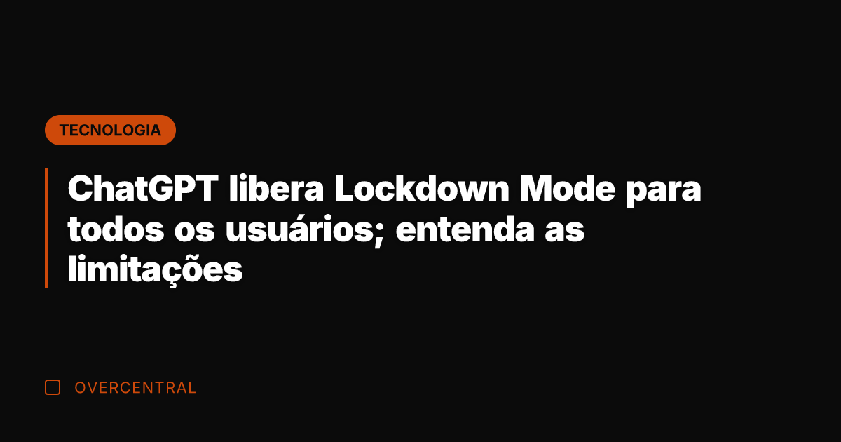 ChatGPT libera Lockdown Mode para todos os usuários; entenda as limitações